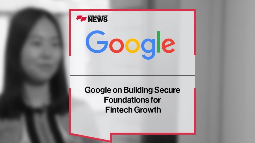 Google outlines secure infrastructure strategy for financial technology expansion